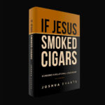 If Jesus Smoked Cigars by Joshua Evarts